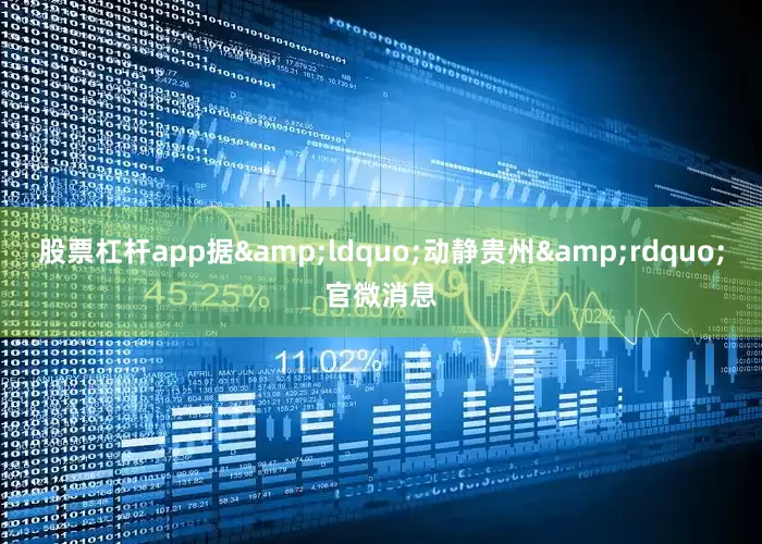 股票杠杆app据&ldquo;动静贵州&rdquo;官微消息