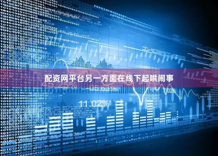 配资网平台另一方面在线下起哄闹事