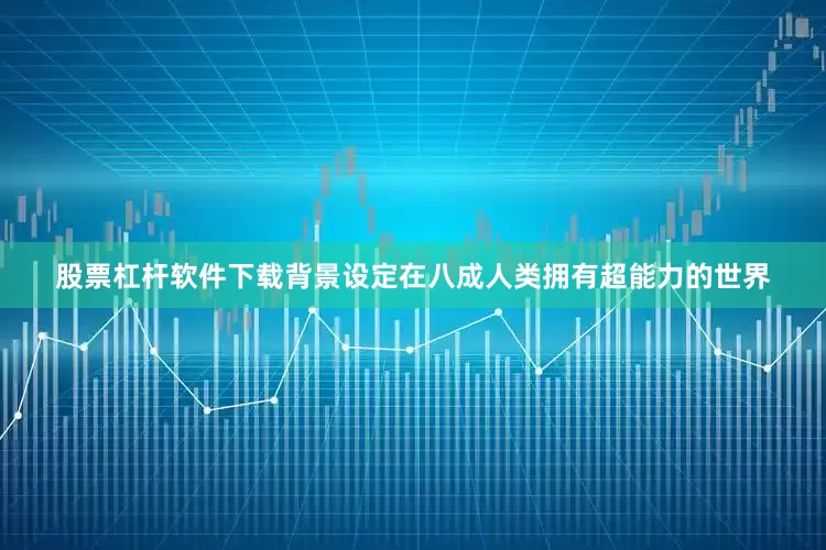 股票杠杆软件下载背景设定在八成人类拥有超能力的世界
