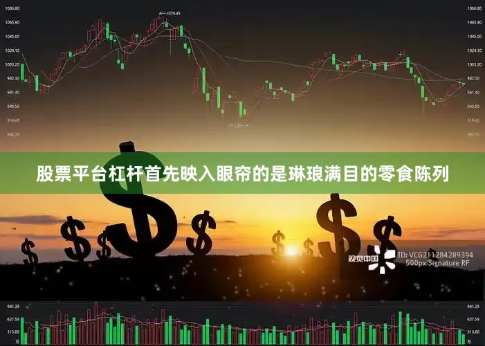 股票平台杠杆首先映入眼帘的是琳琅满目的零食陈列