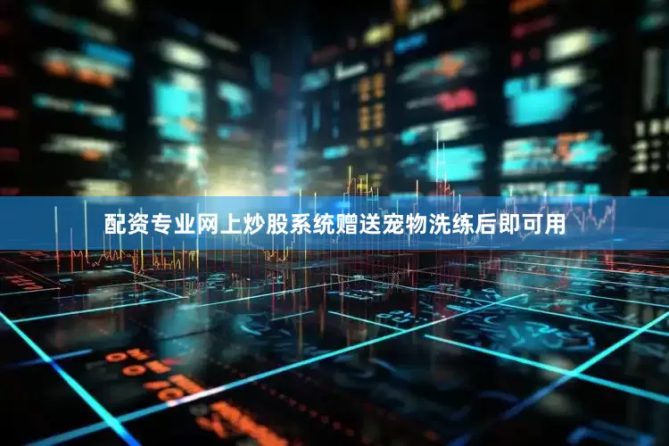 配资专业网上炒股系统赠送宠物洗练后即可用