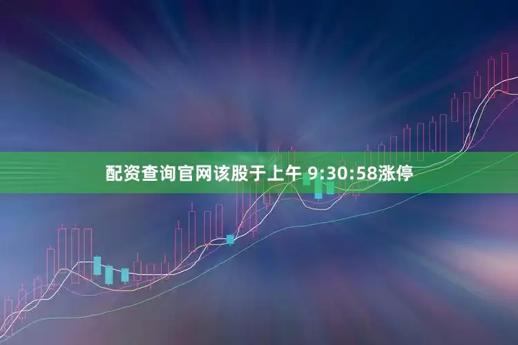配资查询官网该股于上午 9:30:58涨停
